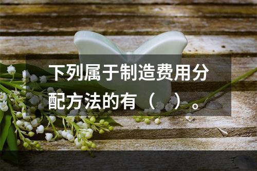 下列属于制造费用分配方法的有（　）。