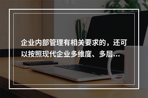 企业内部管理有相关要求的，还可以按照现代企业多维度、多层次的