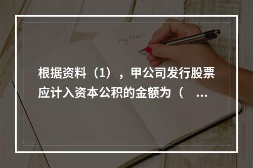 根据资料（1），甲公司发行股票应计入资本公积的金额为（　）万