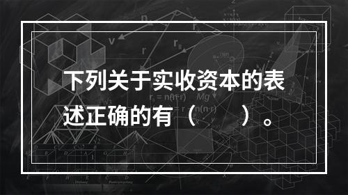 下列关于实收资本的表述正确的有（　　）。