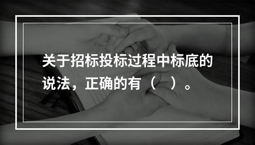 关于招标投标过程中标底的说法，正确的有（　）。