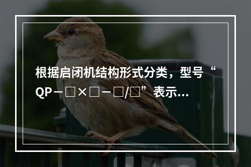 根据启闭机结构形式分类，型号“QP－□×□－□/□”表示的是