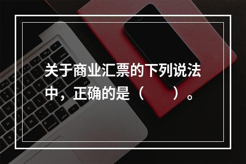 关于商业汇票的下列说法中，正确的是（　　）。