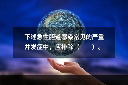 下述急性胆道感染常见的严重并发症中，应排除（　　）。