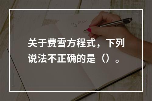 关于费雪方程式，下列说法不正确的是（）。