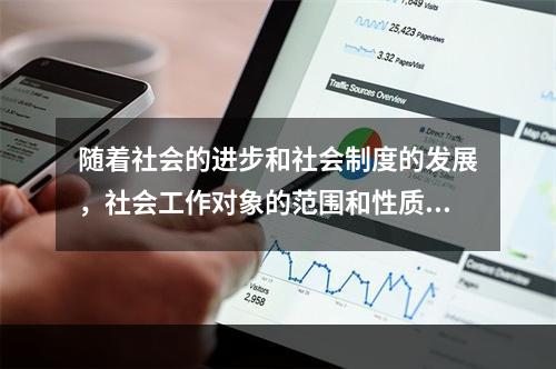 随着社会的进步和社会制度的发展，社会工作对象的范围和性质也在