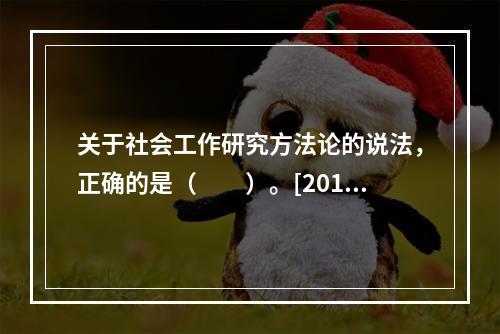 关于社会工作研究方法论的说法，正确的是（　　）。[2016年