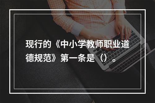 现行的《中小学教师职业道德规范》第一条是（）。