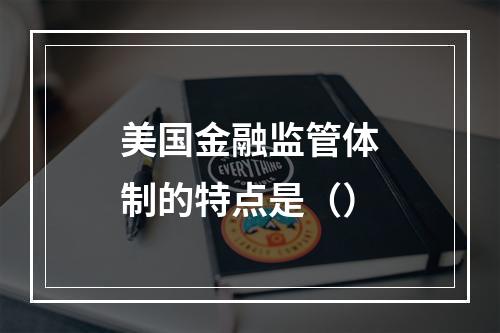 美国金融监管体制的特点是（）