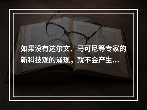 如果没有达尔文、马可尼等专家的新科技观的涌现，就不会产生世界