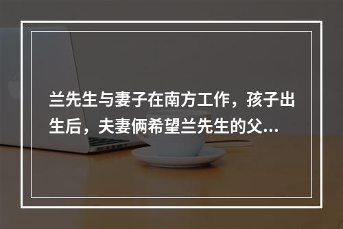 兰先生与妻子在南方工作，孩子出生后，夫妻俩希望兰先生的父母能