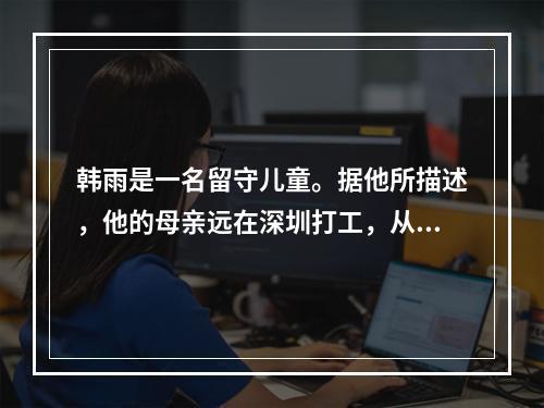 韩雨是一名留守儿童。据他所描述，他的母亲远在深圳打工，从他一