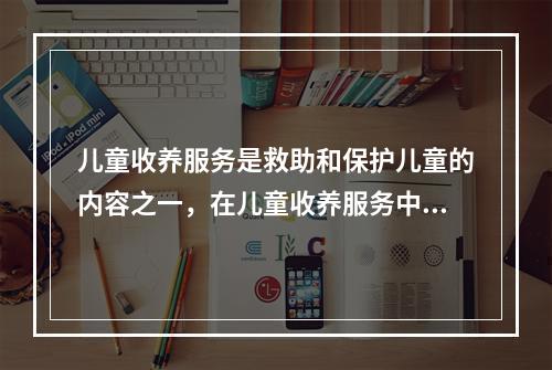 儿童收养服务是救助和保护儿童的内容之一，在儿童收养服务中的一