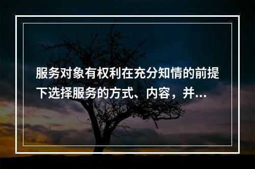 服务对象有权利在充分知情的前提下选择服务的方式、内容，并在