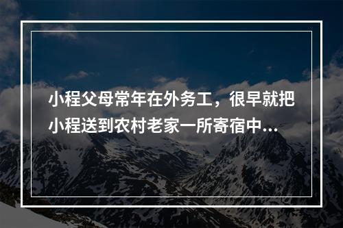 小程父母常年在外务工，很早就把小程送到农村老家一所寄宿中学上