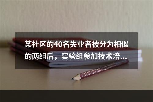 某社区的40名失业者被分为相似的两组后，实验组参加技术培训，