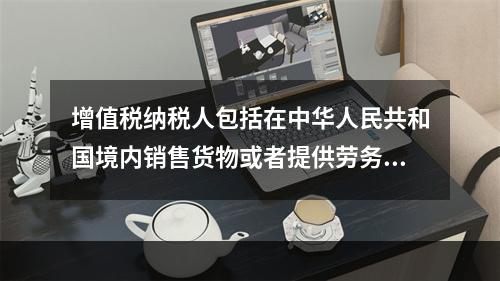 增值税纳税人包括在中华人民共和国境内销售货物或者提供劳务加工