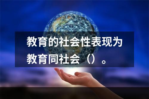 教育的社会性表现为教育同社会（）。