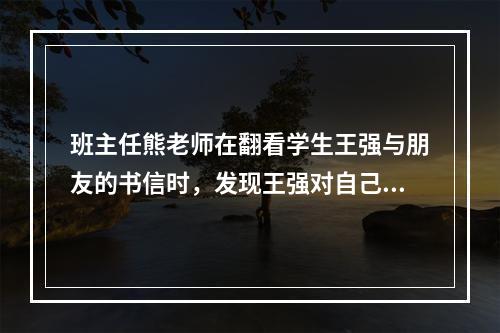 班主任熊老师在翻看学生王强与朋友的书信时，发现王强对自己形象