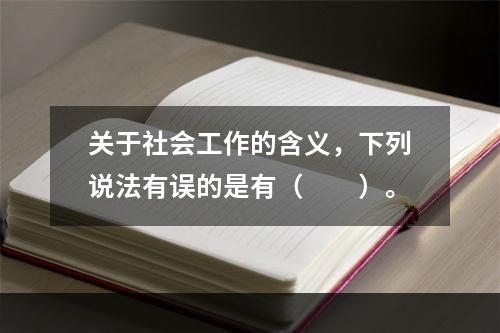 关于社会工作的含义，下列说法有误的是有（　　）。