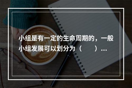 小组是有一定的生命周期的，一般小组发展可以划分为（　　）。