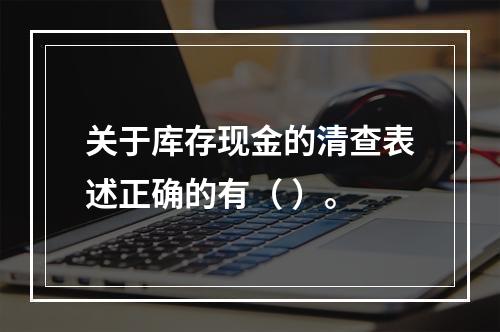 关于库存现金的清查表述正确的有（ ）。