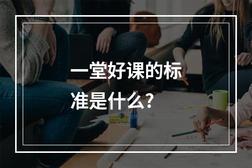 一堂好课的标准是什么?