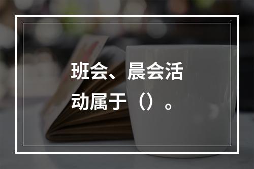 班会、晨会活动属于（）。