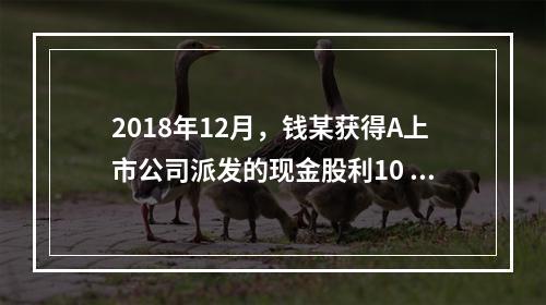 2018年12月，钱某获得A上市公司派发的现金股利10 00