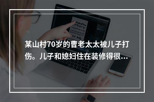 某山村70岁的曹老太太被儿子打伤。儿子和媳妇住在装修得很气派