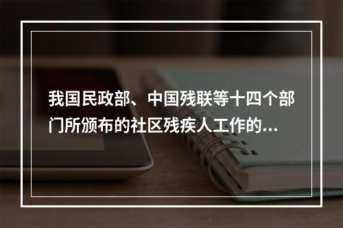 我国民政部、中国残联等十四个部门所颁布的社区残疾人工作的基本