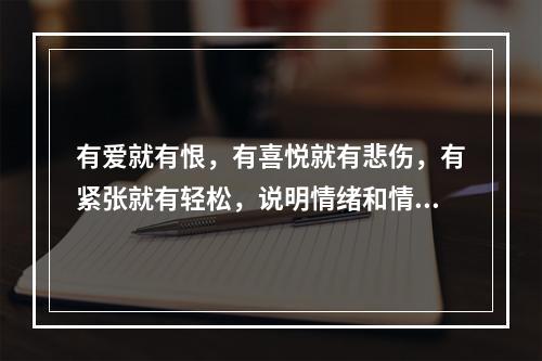 有爱就有恨，有喜悦就有悲伤，有紧张就有轻松，说明情绪和情感（