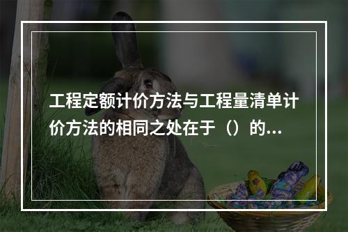 工程定额计价方法与工程量清单计价方法的相同之处在于（）的一致