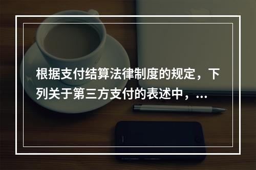 根据支付结算法律制度的规定，下列关于第三方支付的表述中，不正