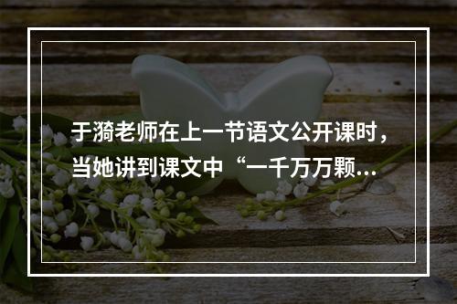 于漪老师在上一节语文公开课时，当她讲到课文中“一千万万颗行星