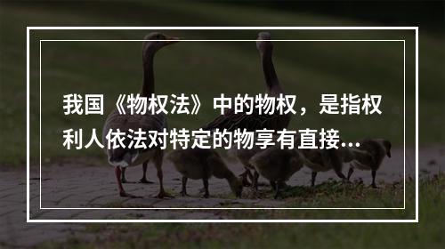 我国《物权法》中的物权，是指权利人依法对特定的物享有直接支配