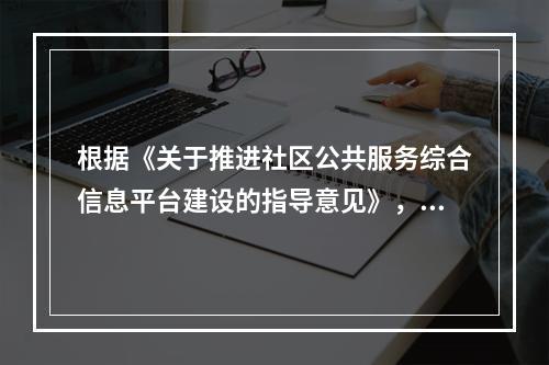 根据《关于推进社区公共服务综合信息平台建设的指导意见》，到2