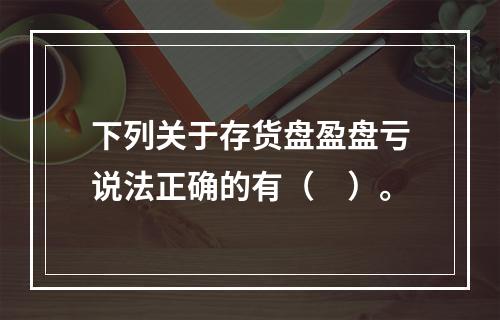 下列关于存货盘盈盘亏说法正确的有（　）。