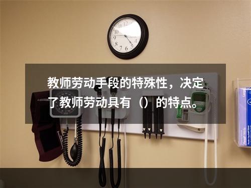 教师劳动手段的特殊性，决定了教师劳动具有（）的特点。