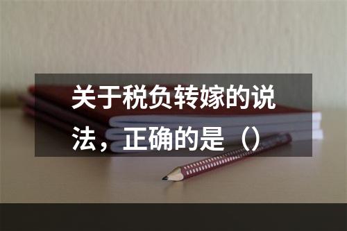 关于税负转嫁的说法，正确的是（）