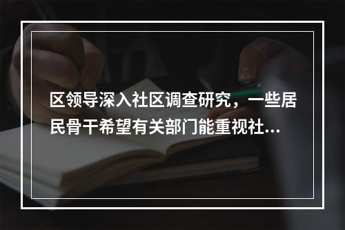 区领导深入社区调查研究，一些居民骨干希望有关部门能重视社区的