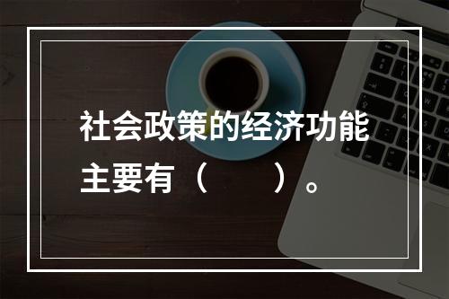 社会政策的经济功能主要有（　　）。