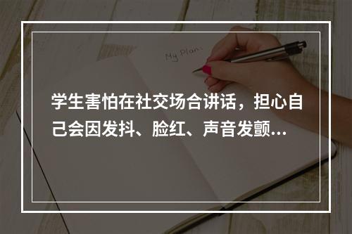 学生害怕在社交场合讲话，担心自己会因发抖、脸红、声音发颤、口