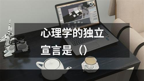 心理学的独立宣言是（）