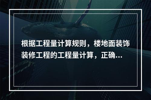 根据工程量计算规则，楼地面装饰装修工程的工程量计算，正确的是