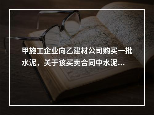 甲施工企业向乙建材公司购买一批水泥，关于该买卖合同中水泥毁损