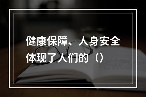 健康保障、人身安全体现了人们的（）