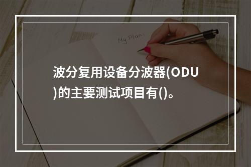 波分复用设备分波器(ODU)的主要测试项目有()。