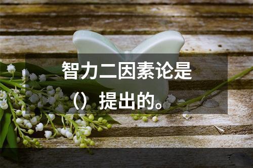 智力二因素论是（）提出的。