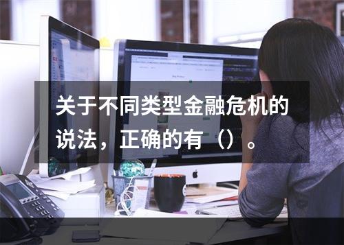 关于不同类型金融危机的说法，正确的有（）。